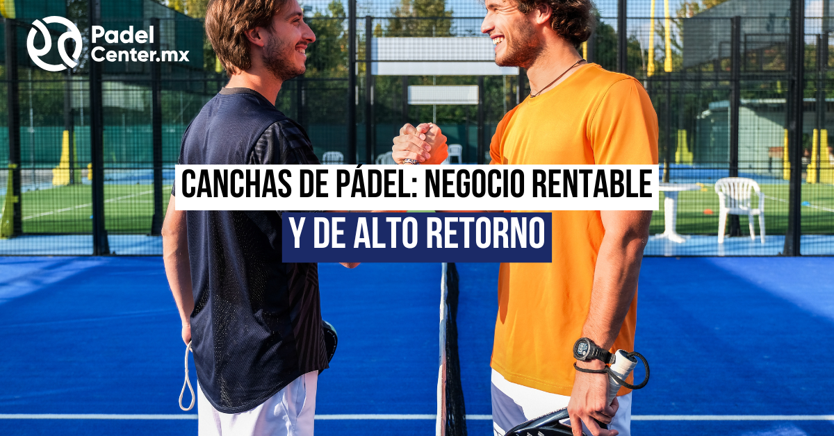 Canchas de Pádel: Negocio Rentable y de Alto Retorno