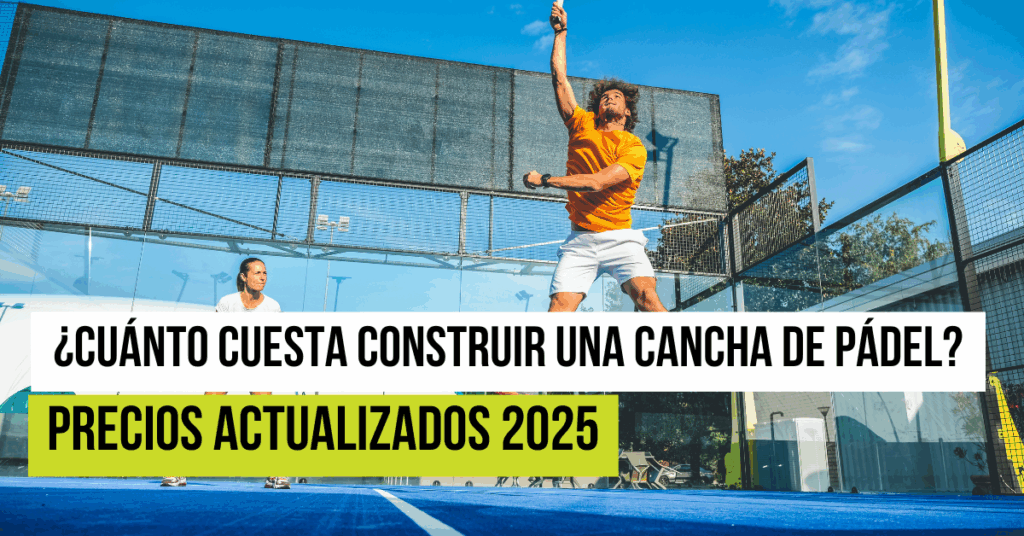 ¿Cuánto cuesta construir una cancha de pádel? Precios actualizados 2025